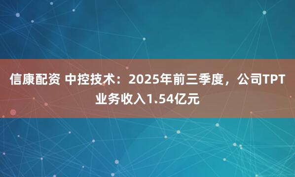信康配资 中控技术：2025年前三季度，公司TPT业务收入1.54亿元